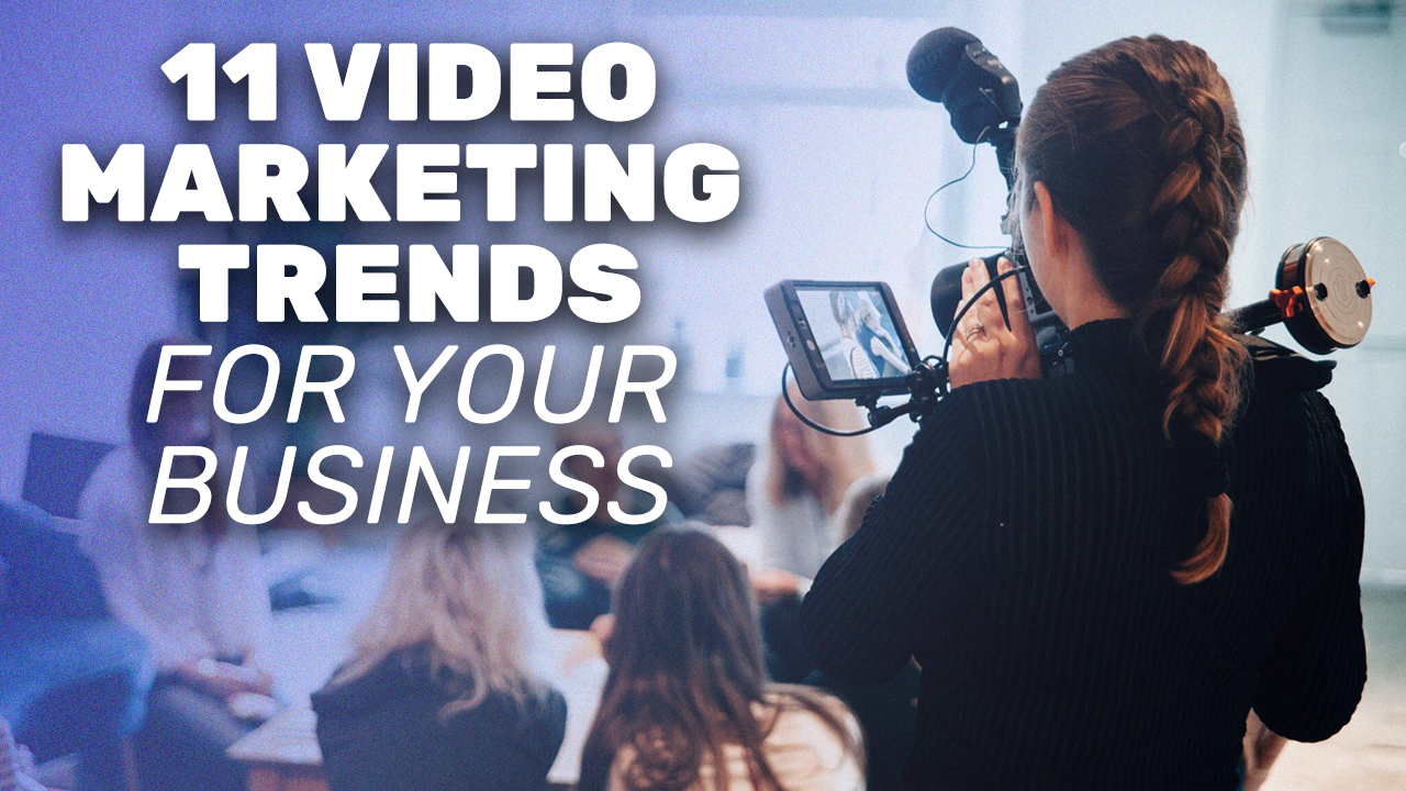 11 Video Marketing Trends To Help Grow Your Brand in 2023